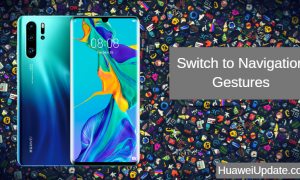 Huawei P30 Pro Tips And Tricks: Switch to Navigation Gestures