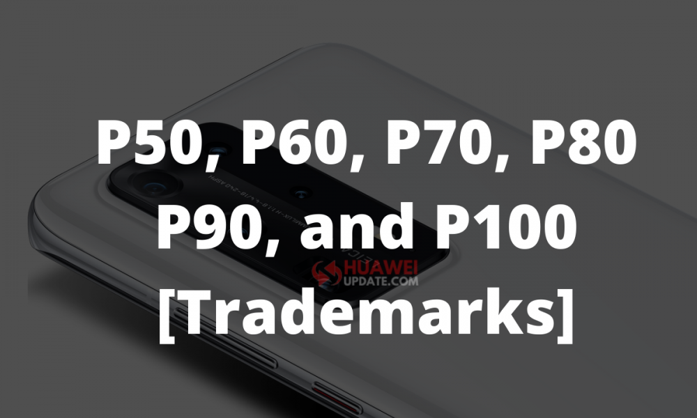 Huawei trademarks P50, P60, P70, P80, P90, and P100
