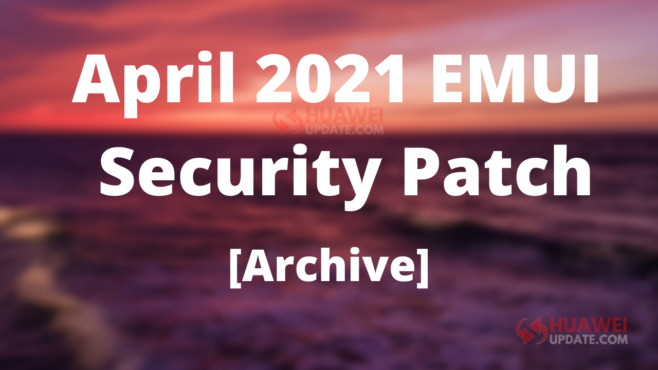 April 2021 EMUI security updates archives