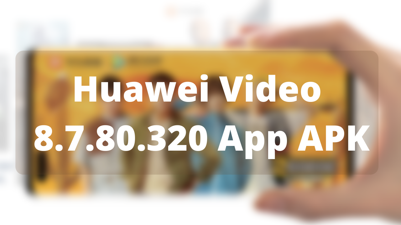 Huawei Video App 8.7.80.320 APK