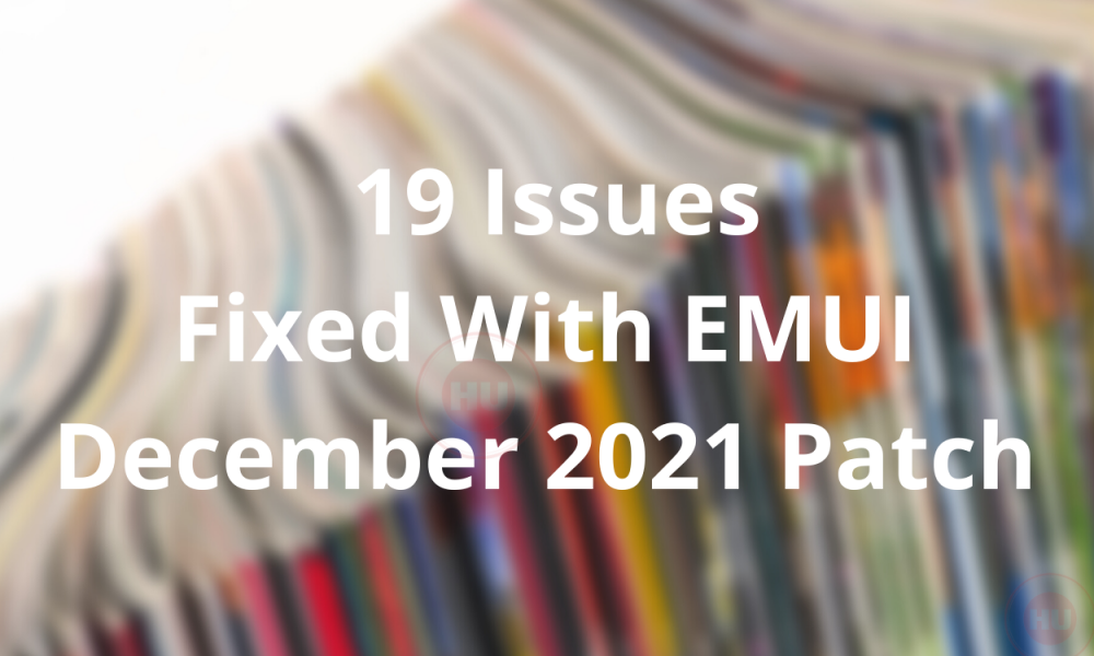 19 Issues Fixed With EMUI December 2021 Patch