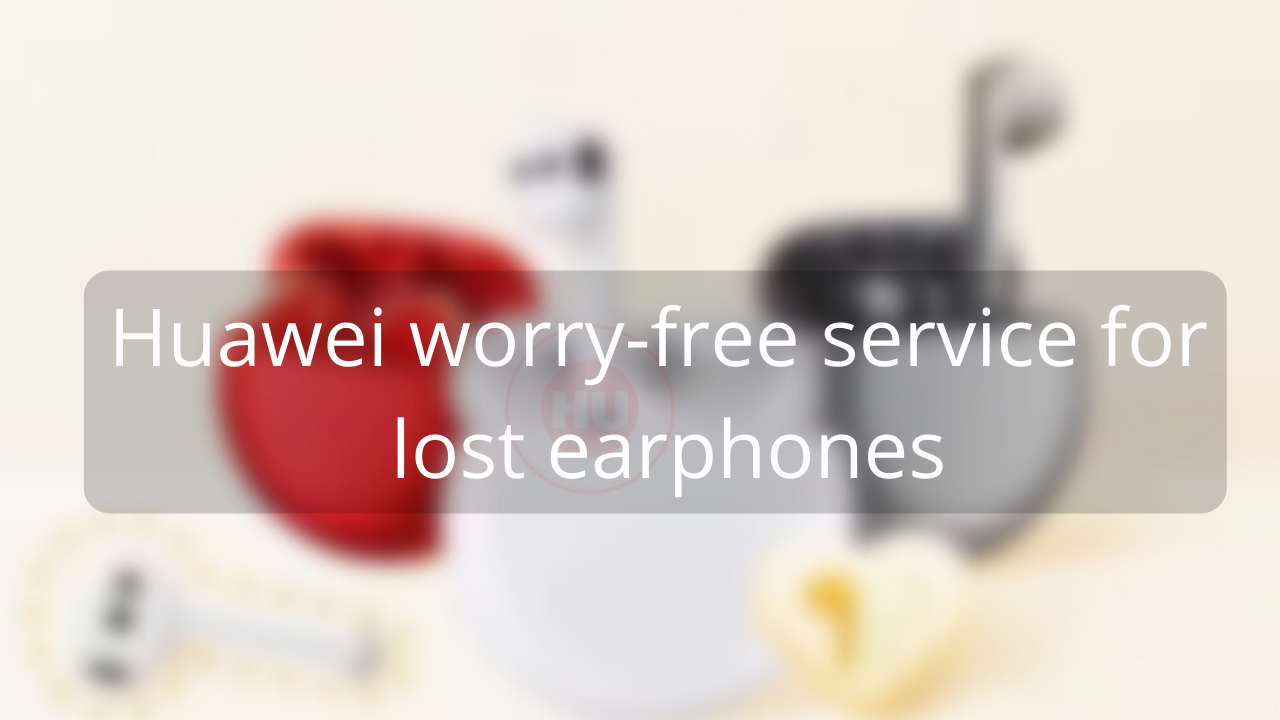 Huawei worry-free service for lost earphones
