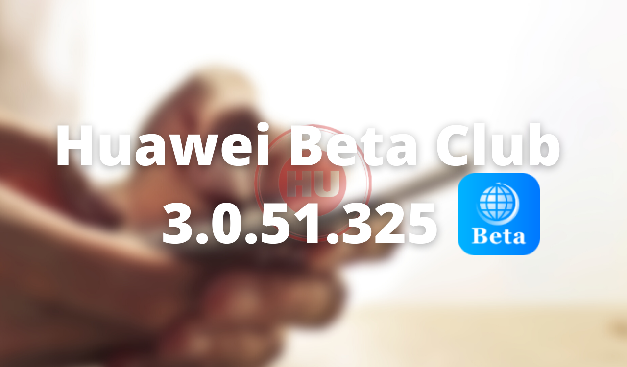 Download Huawei Beta Club .325 Application APK - HU