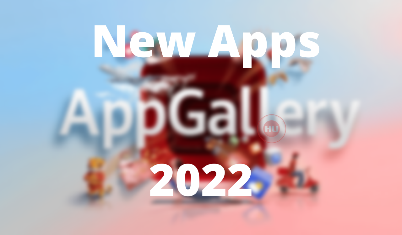 Huawei AppGallery New Apps 2022 For Europe