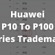 Huawei P10 To P100 Series Trademark