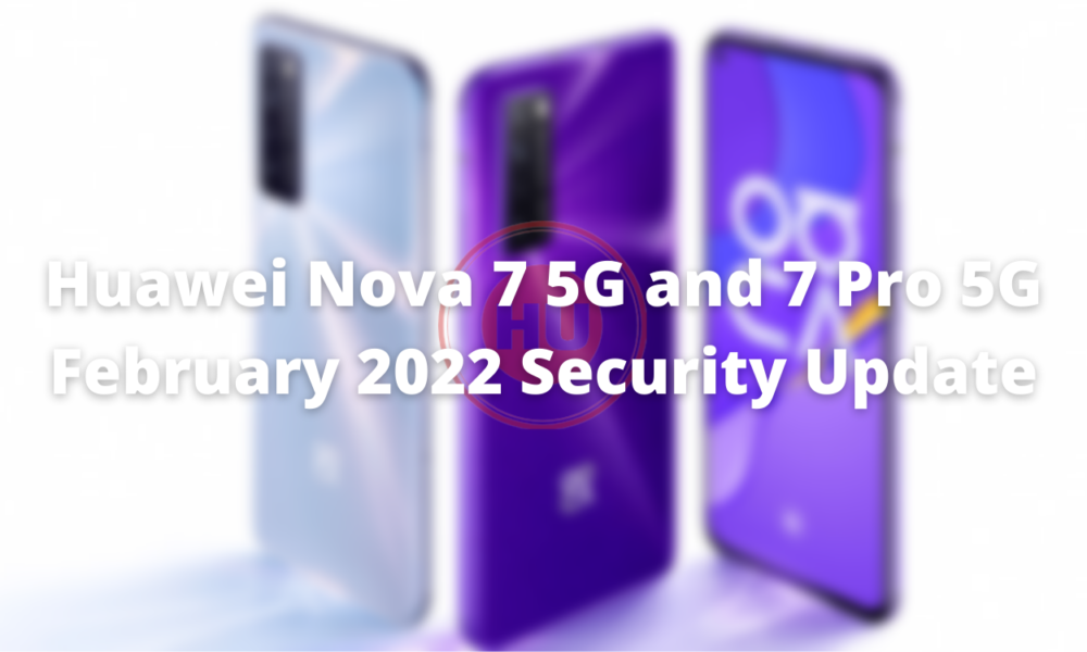 Huawei Nova 7 5G and Nova 7 Pro 5G February 2022 security patch