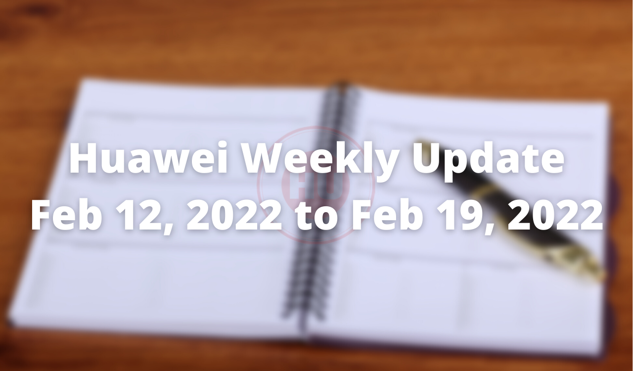 Huawei Weekly Update February 12 2022 to February 19 2022