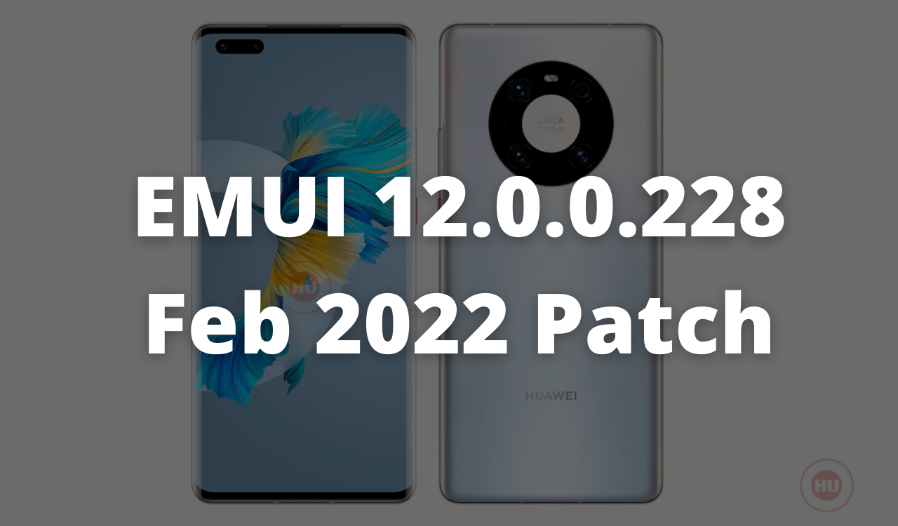 Huawei Mate 40 Pro EMUI 12.0.0.228 Feb 2022 patch update