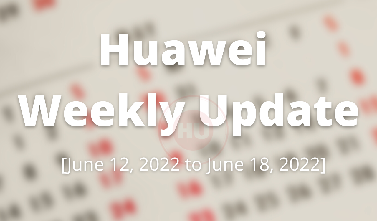 Huawei Weekly Update June 12, 2022 to June 18, 2022
