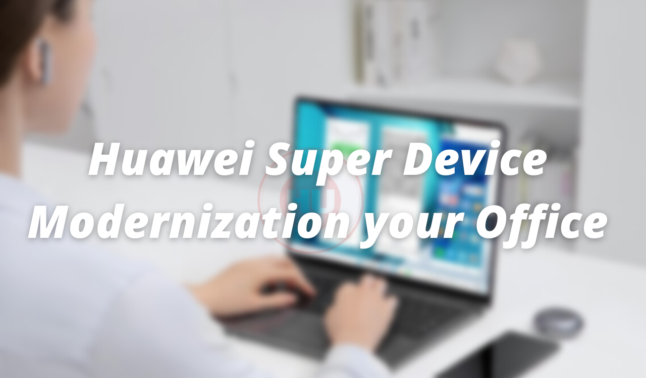 Huawei Super Device Modernization your Office (1)