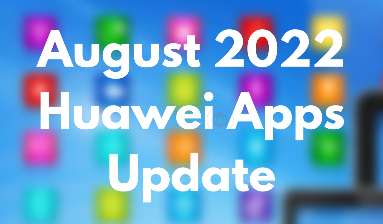August 2022 Huawei Apps Update