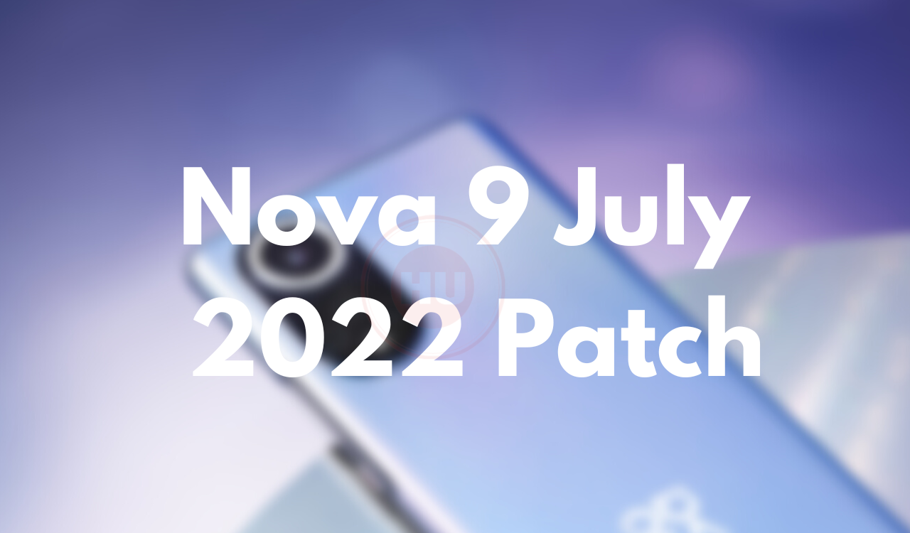 Nova 9 July 2022 Patch update
