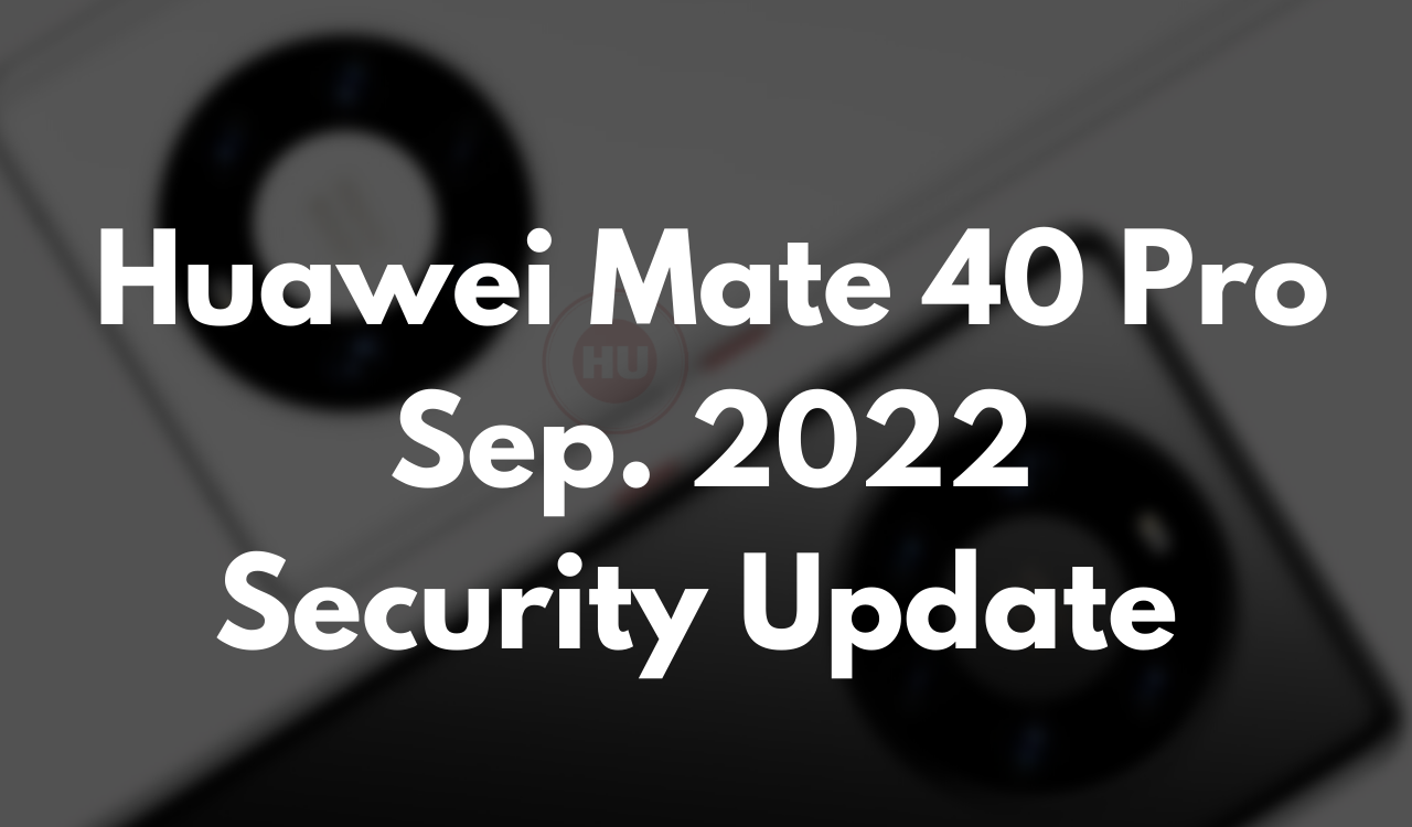 Huawei Mate 40 Pro September 2022 security update is now available