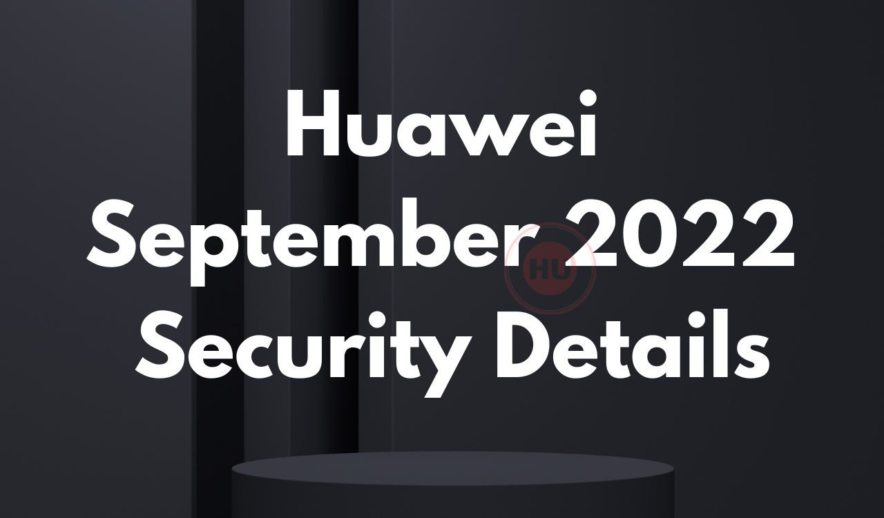 Huawei releases September 2022 security update details