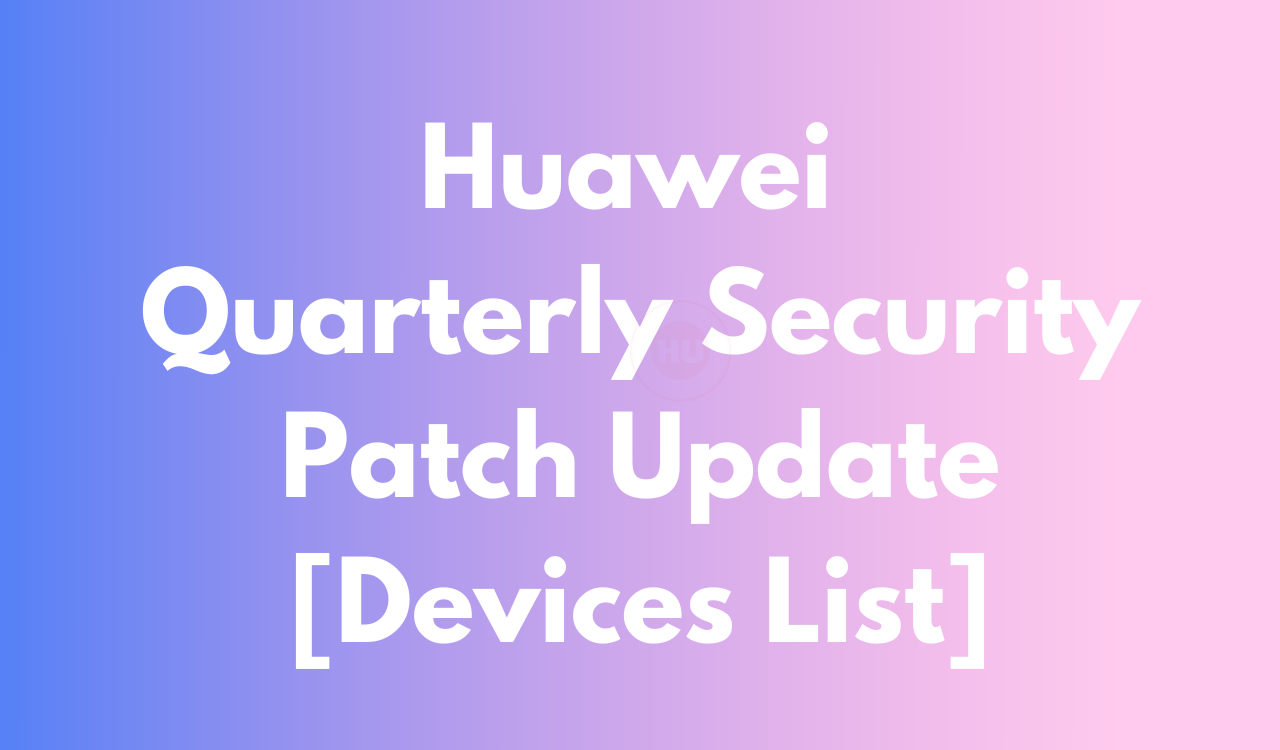 Huawei quarterly security patch eligible devices list