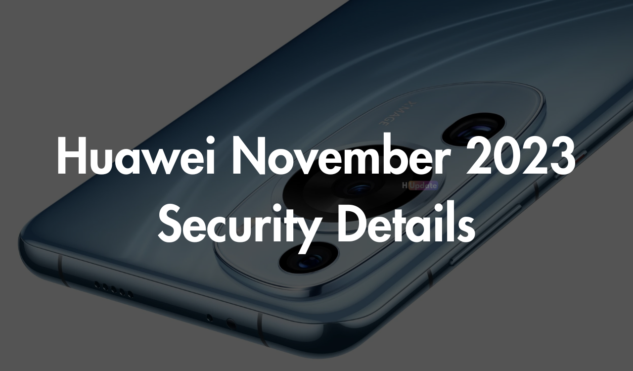 Huawei security patch details for November 2023 released