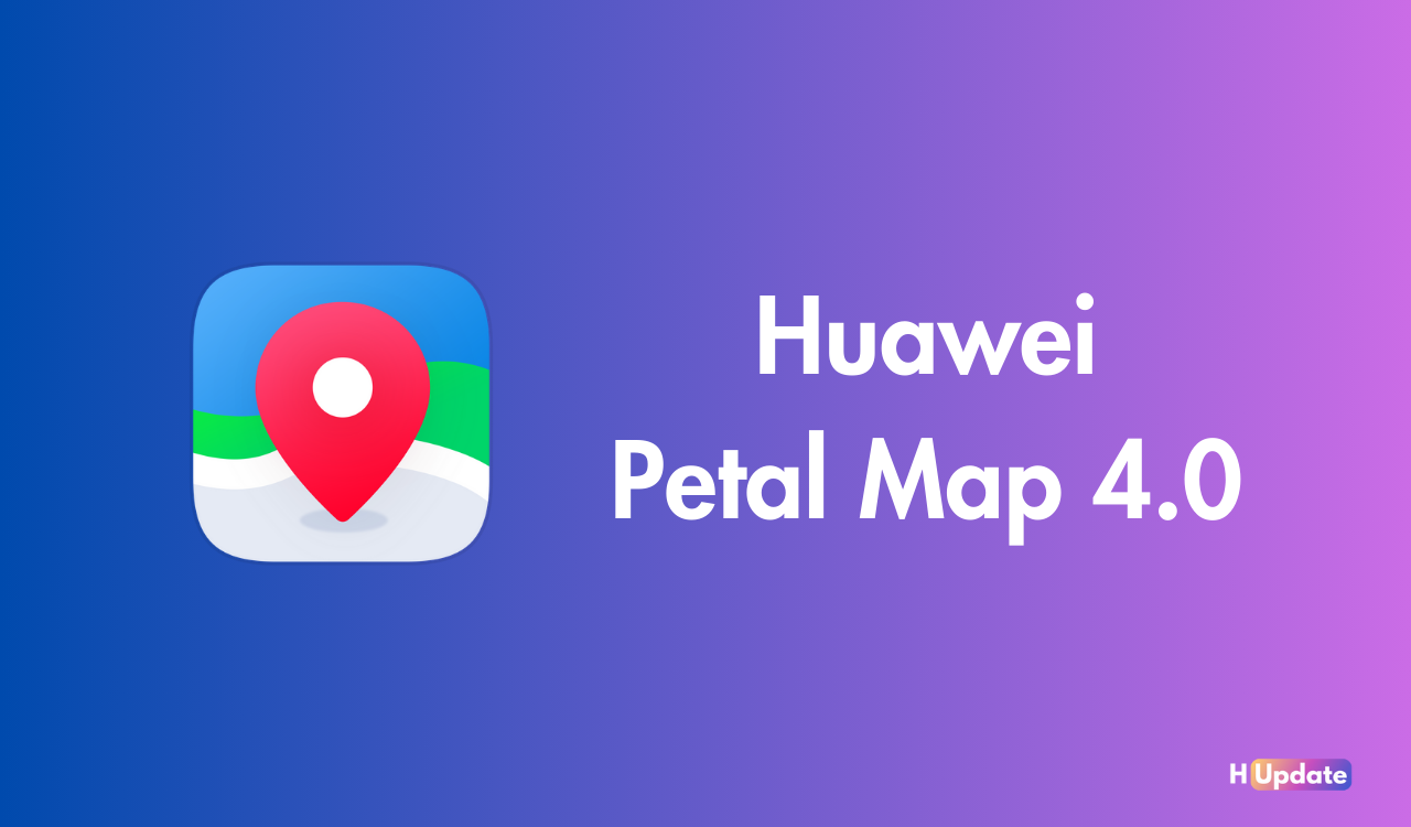 Huawei Petal Map 40 Brings Several New Features Hu