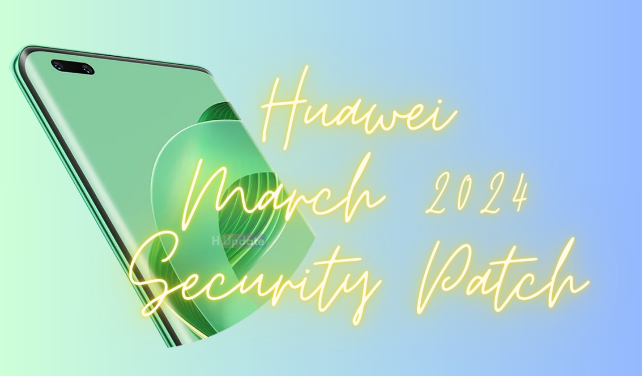 Huawei releases March 2024 security patch details